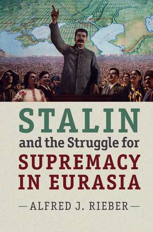 Stalin and the Struggle for Supremacy in Eurasia de Alfred J. Rieber