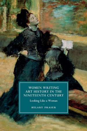 Women Writing Art History in the Nineteenth Century: Looking Like a Woman de Hilary Fraser