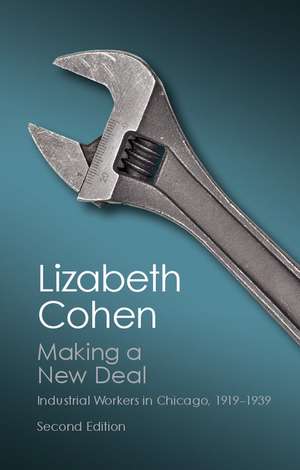 Making a New Deal: Industrial Workers in Chicago, 1919–1939 de Lizabeth Cohen