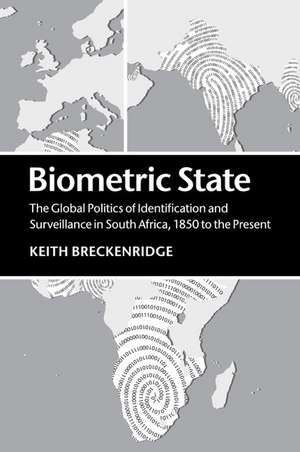 Biometric State: The Global Politics of Identification and Surveillance in South Africa, 1850 to the Present de Keith Breckenridge