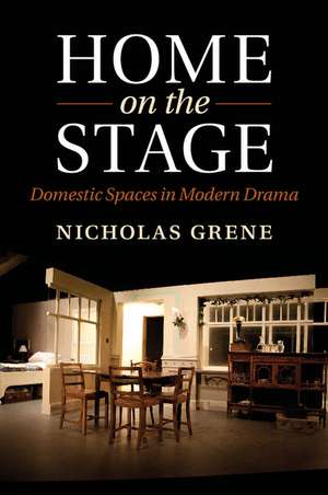 Home on the Stage: Domestic Spaces in Modern Drama de Nicholas Grene