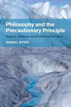 Philosophy and the Precautionary Principle: Science, Evidence, and Environmental Policy de Daniel Steel