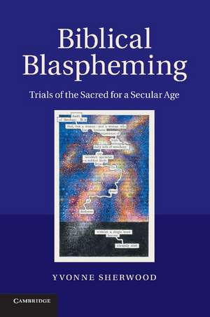 Biblical Blaspheming: Trials of the Sacred for a Secular Age de Yvonne Sherwood