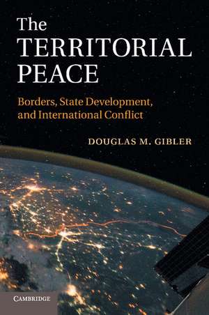 The Territorial Peace: Borders, State Development, and International Conflict de Douglas M. Gibler