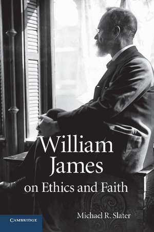 William James on Ethics and Faith de Michael R. Slater