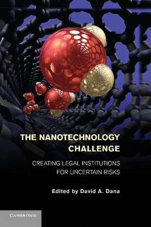 The Nanotechnology Challenge: Creating Legal Institutions for Uncertain Risks de David A. Dana