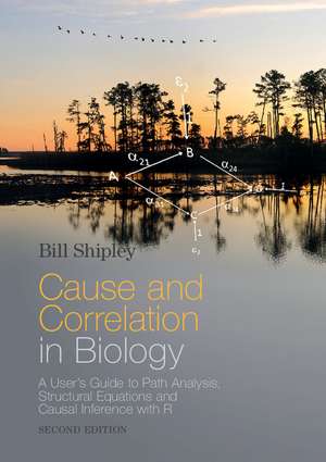 Cause and Correlation in Biology: A User's Guide to Path Analysis, Structural Equations and Causal Inference with R de Bill Shipley