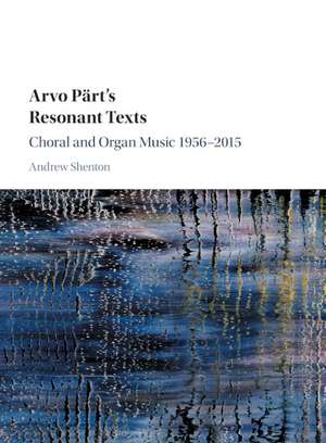 Arvo Pärt's Resonant Texts: Choral and Organ Music 1956–2015 de Andrew Shenton