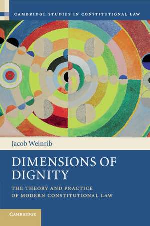 Dimensions of Dignity: The Theory and Practice of Modern Constitutional Law de Jacob Weinrib