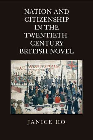 Nation and Citizenship in the Twentieth-Century British Novel de Janice Ho