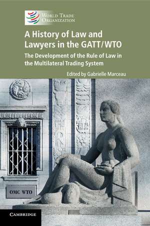 A History of Law and Lawyers in the GATT/WTO: The Development of the Rule of Law in the Multilateral Trading System de Gabrielle Marceau