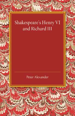 Shakespeare's Henry VI and Richard III de Peter Alexander