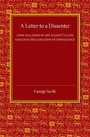 A Letter to a Dissenter: Upon Occasion of his Majesty's Late Gracious Declaration of Indulgence de George Savile