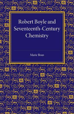 Robert Boyle and Seventeenth-Century Chemistry de Marie Boas