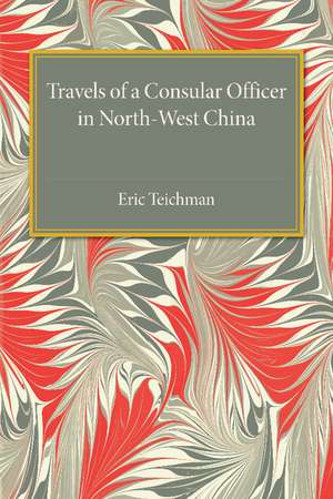 Travels of a Consular Officer in North-West China de Eric Teichman