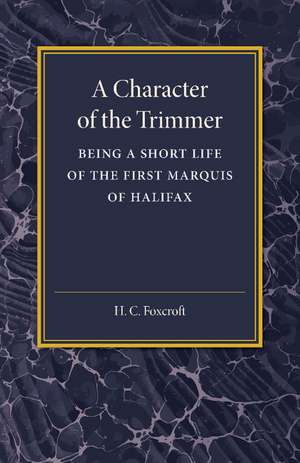 A Character of the Trimmer: Being a Short Life of the First Marquis of Halifax de H. C. Foxcroft