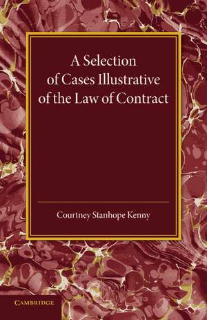 A Selection of Cases Illustrative of the Law of Contract: Based on the Collection of G. B. Finch de Courtney Stanhope Kenny