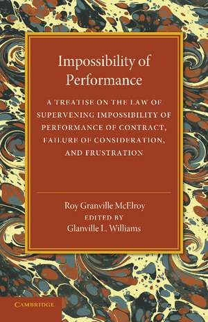 Impossibility of Performance: A Treatise on the Law of Supervening Impossibility of Performance of Contract, Failure of Consideration, and Frustration de Roy Granville McElroy