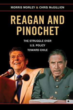 Reagan and Pinochet: The Struggle over US Policy toward Chile de Morris Morley