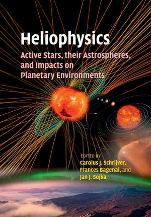 Heliophysics: Active Stars, their Astrospheres, and Impacts on Planetary Environments de Carolus J. Schrijver