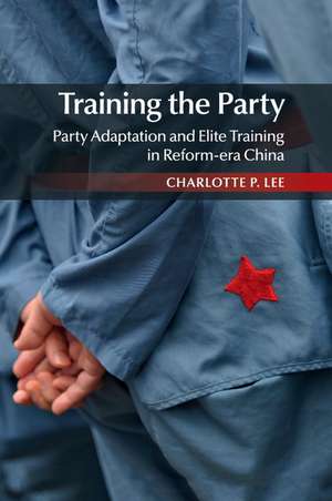 Training the Party: Party Adaptation and Elite Training in Reform-era China de Charlotte P. Lee