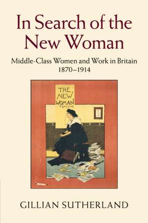 In Search of the New Woman: Middle-Class Women and Work in Britain 1870–1914 de Gillian Sutherland