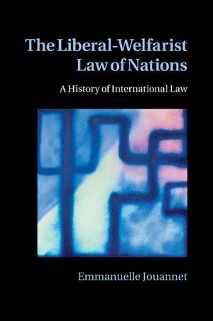 The Liberal-Welfarist Law of Nations: A History of International Law de Emmanuelle Jouannet