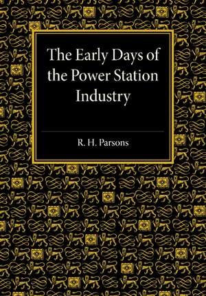 The Early Days of the Power Station Industry de R. H. Parsons