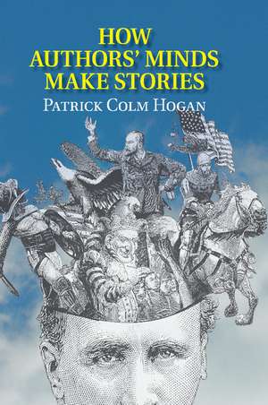 How Authors' Minds Make Stories de Patrick Colm Hogan