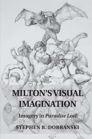 Milton's Visual Imagination: Imagery in Paradise Lost de Stephen B. Dobranski