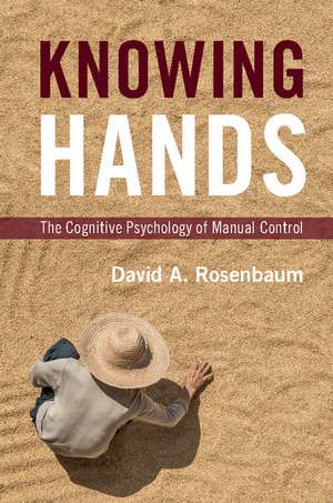 Knowing Hands: The Cognitive Psychology of Manual Control de David A. Rosenbaum