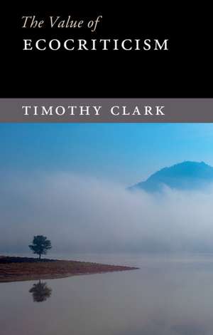 The Value of Ecocriticism de Timothy Clark