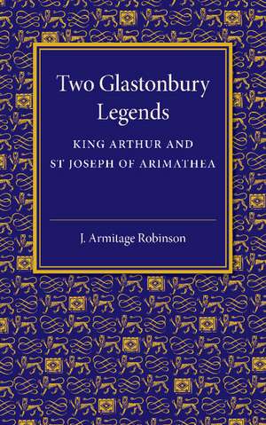 Two Glastonbury Legends: King Arthur and St Joseph of Arimathea de J. Armitage Robinson