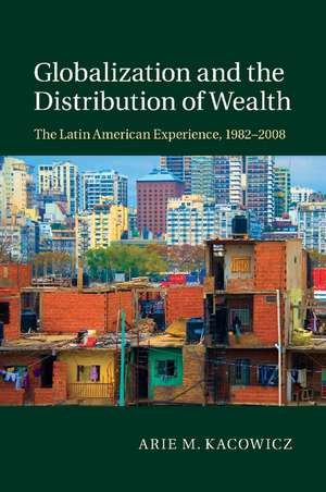 Globalization and the Distribution of Wealth: The Latin American Experience, 1982–2008 de Arie M. Kacowicz