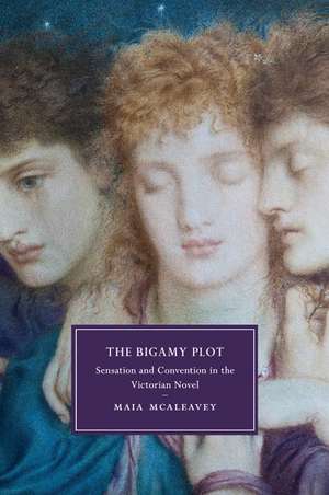 The Bigamy Plot: Sensation and Convention in the Victorian Novel de Maia McAleavey