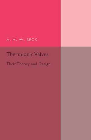 Thermionic Valves: Their Theory and Design de A. H. W. Beck