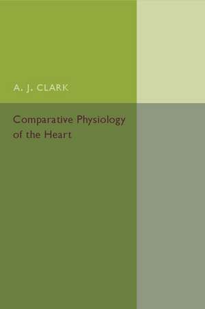 Comparative Physiology of the Heart de A. J. Clark