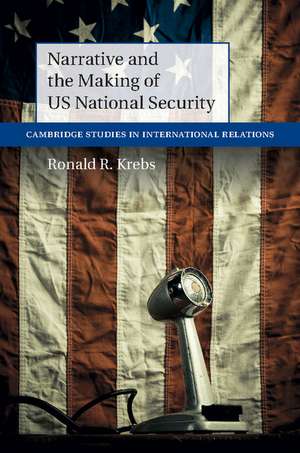 Narrative and the Making of US National Security de Ronald R. Krebs