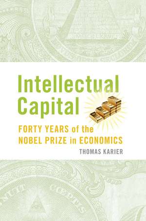 Intellectual Capital: Forty Years of the Nobel Prize in Economics de Tom Karier