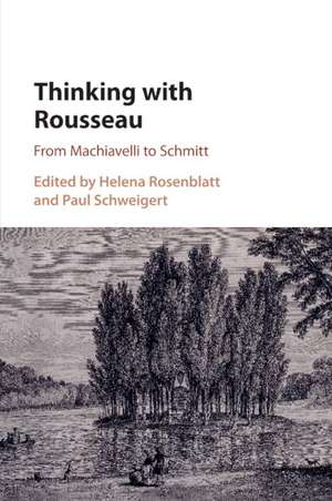 Thinking with Rousseau: From Machiavelli to Schmitt de Helena Rosenblatt