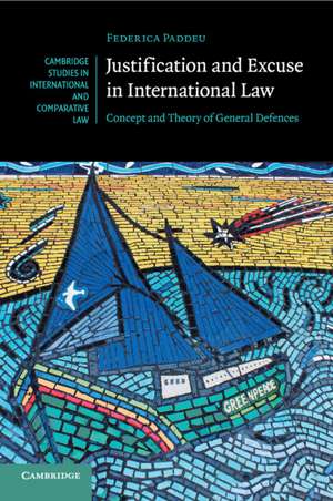 Justification and Excuse in International Law: Concept and Theory of General Defences de Federica Paddeu