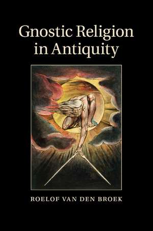 Gnostic Religion in Antiquity de Roelof Van Den Broek