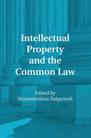 Intellectual Property and the Common Law de Shyamkrishna Balganesh