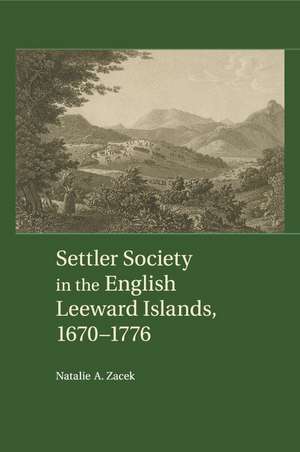 Settler Society in the English Leeward Islands, 1670–1776 de Natalie A. Zacek