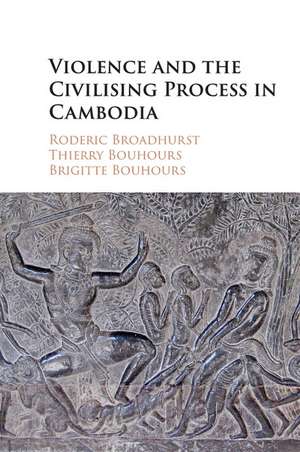 Violence and the Civilising Process in Cambodia de Roderic Broadhurst