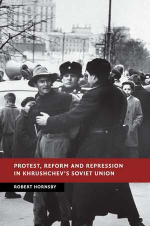 Protest, Reform and Repression in Khrushchev's Soviet Union de Robert Hornsby