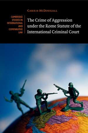 The Crime of Aggression under the Rome Statute of the International Criminal Court de Carrie McDougall