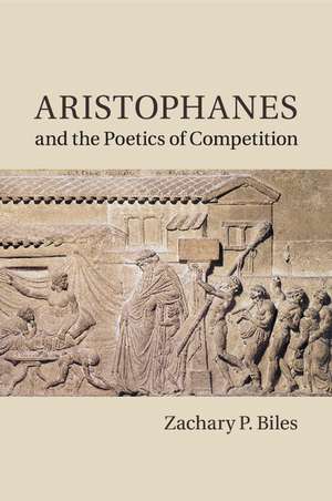 Aristophanes and the Poetics of Competition de Zachary P. Biles