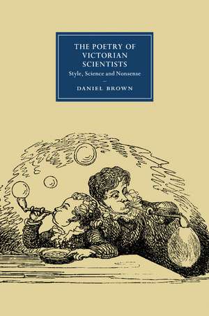 The Poetry of Victorian Scientists: Style, Science and Nonsense de Daniel Brown