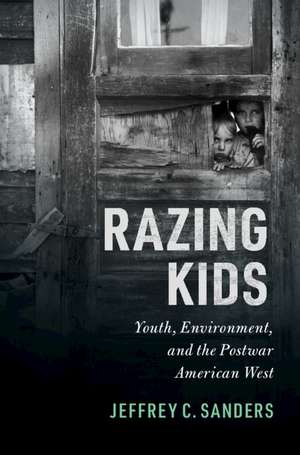 Razing Kids: Youth, Environment, and the Postwar American West de Jeffrey C. Sanders